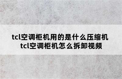 tcl空调柜机用的是什么压缩机 tcl空调柜机怎么拆卸视频